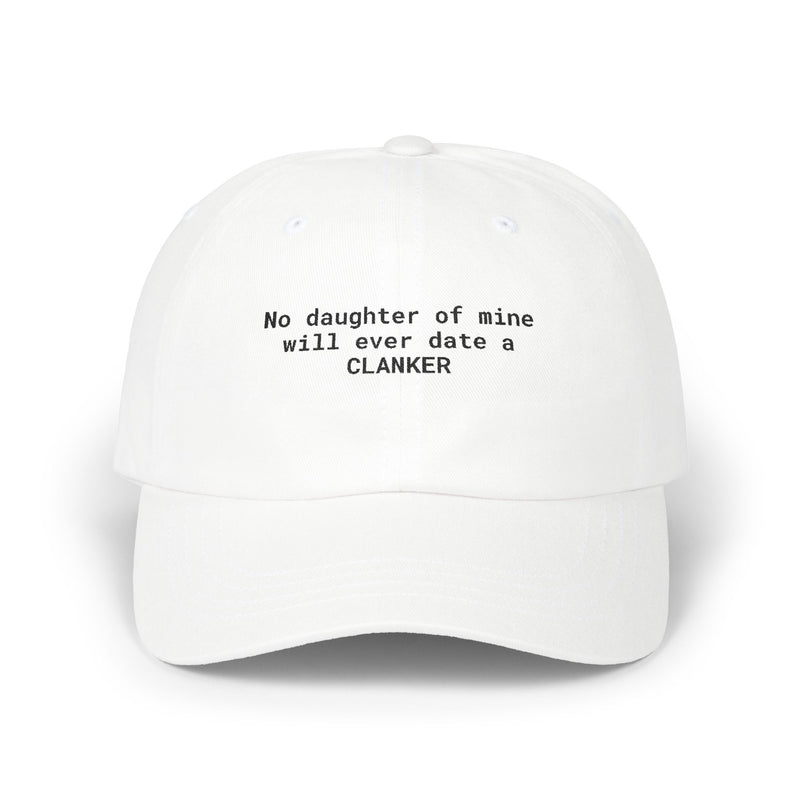 NO DAUGHTER OF MINE WILL EVER DATE A CLANKER - Embroidered Dad Hat