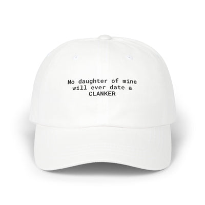 NO DAUGHTER OF MINE WILL EVER DATE A CLANKER - Embroidered Dad Hat